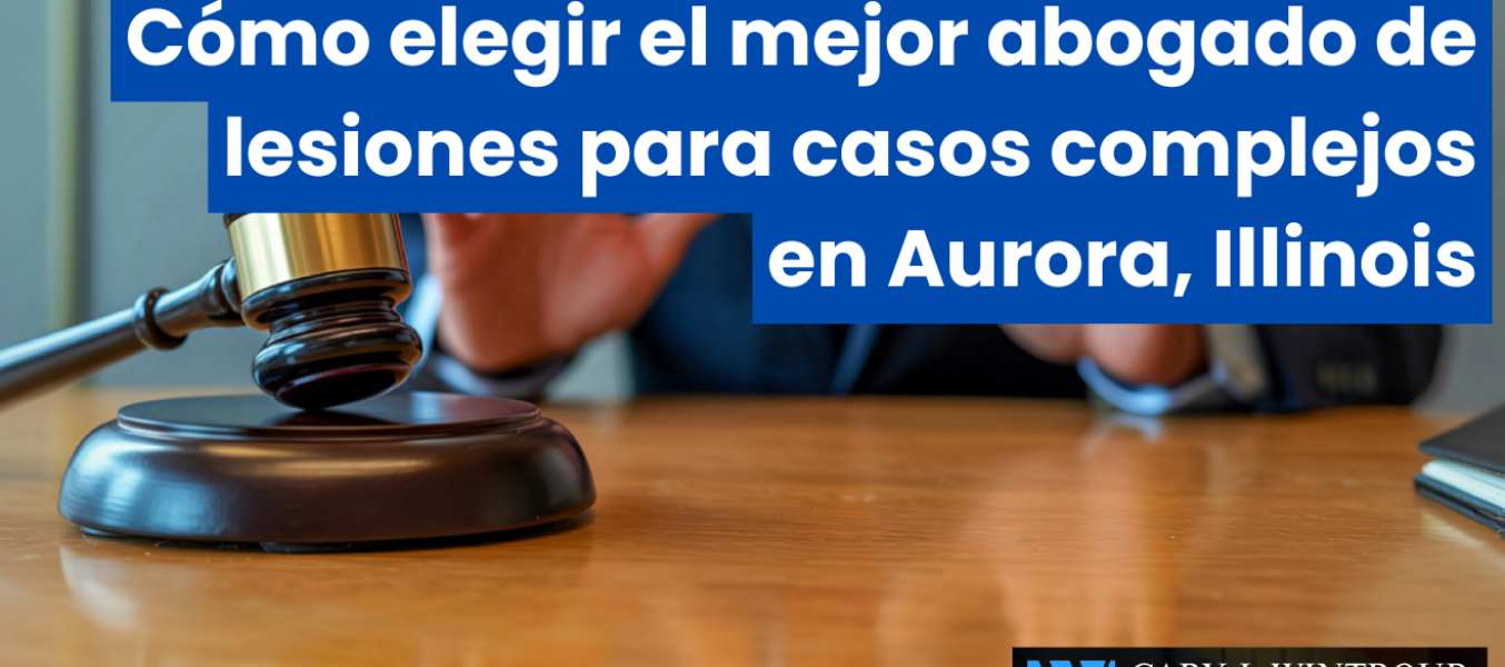 Cómo elegir el mejor abogado de lesiones para casos complejos en Aurora, Illinois