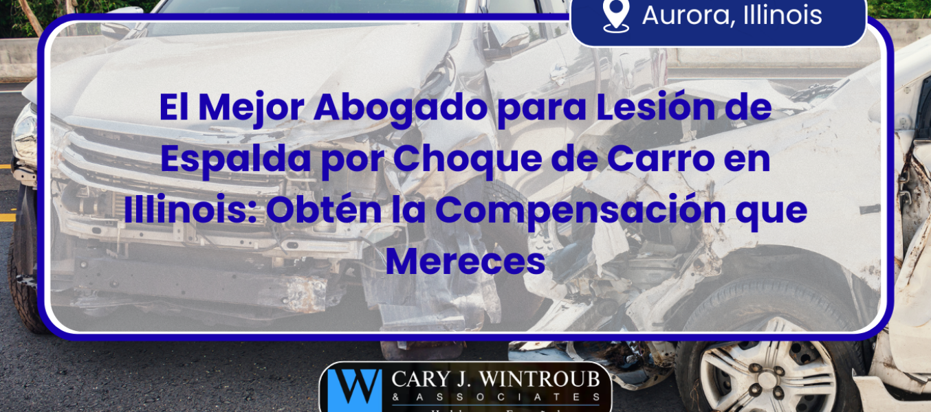 El Mejor Abogado para Lesión de Espalda por Choque de Carro en Illinois: Obtén la Compensación que Mereces
