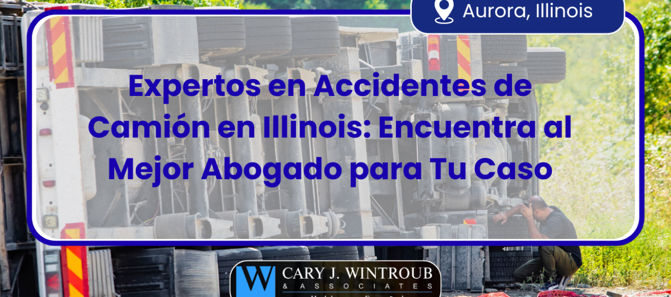 Expertos en Accidentes de Camión en Illinois: Encuentra al Mejor Abogado para Tu Caso