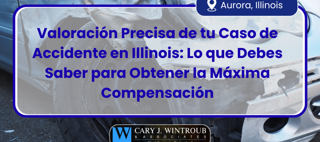 Valoración Precisa de tu Caso de Accidente en Illinois: Lo que Debes Saber para Obtener la Máxima Compensación