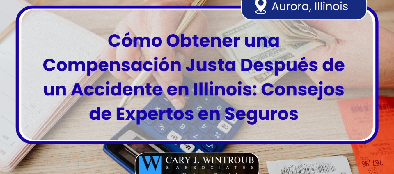 Cómo Obtener una Compensación Justa Después de un Accidente en Illinois: Consejos de Expertos en Seguros